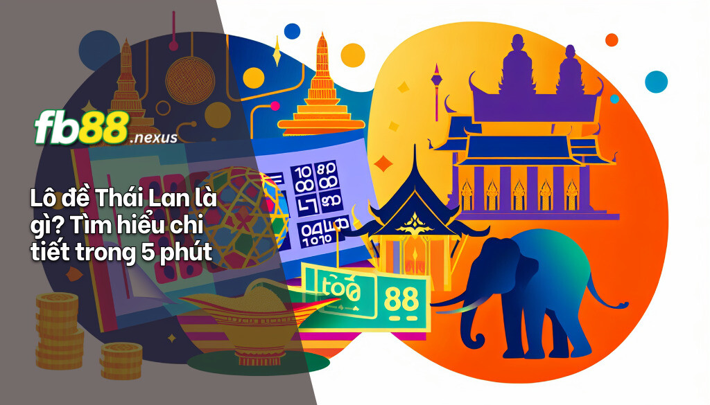 Lô đề Thái Lan là gì? Tìm hiểu chi tiết trong 5 phút.